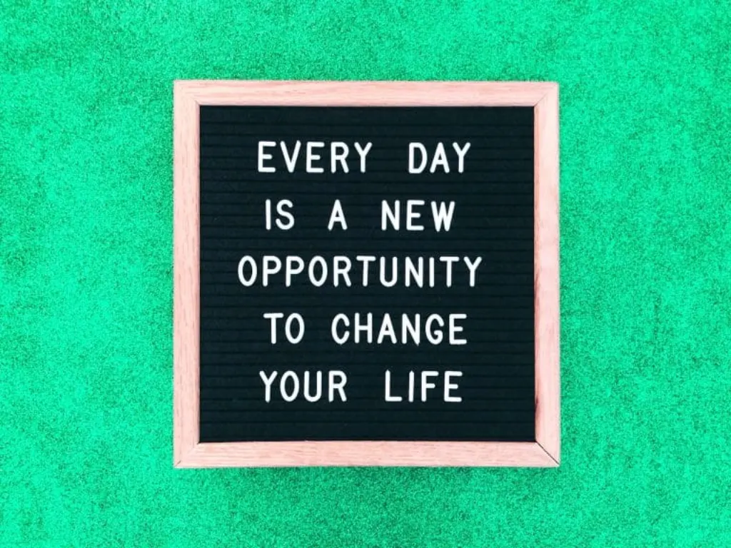Every day is a new opportunity to change your life.